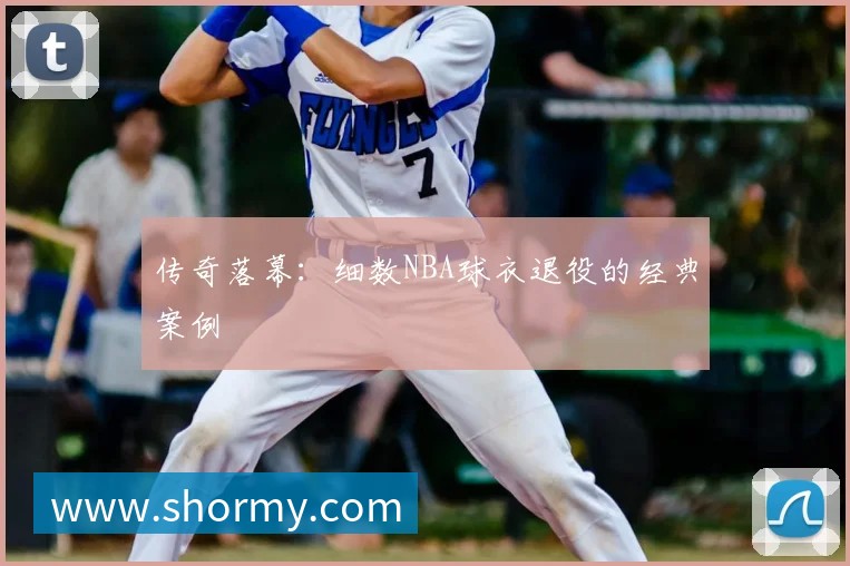 传奇落幕:细数NBA球衣退役的经典案例